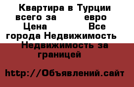 Квартира в Турции всего за 35.000 евро › Цена ­ 35 000 - Все города Недвижимость » Недвижимость за границей   